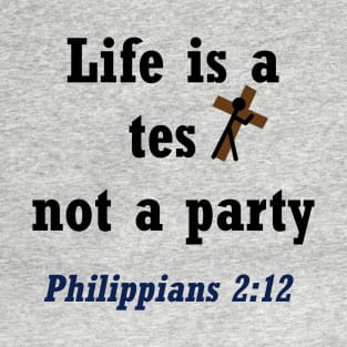 Life is a test not a party - Christian Motivation - Take Up Your Cross - Philippians 2:12, Matthew 10:38, Matthew 16:24, Mark 8:34, Luke 9:23, Luke 14:27 T-Shirt